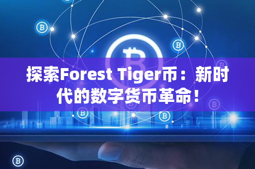 探索Forest Tiger币：新时代的数字货币革命！