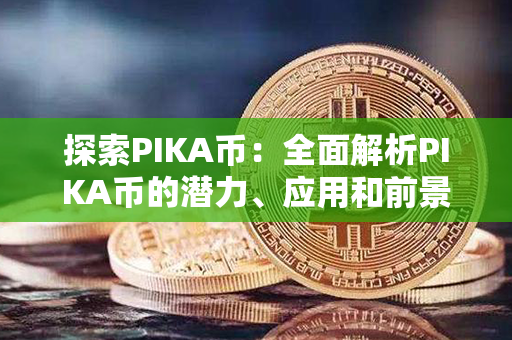 探索PIKA币：全面解析PIKA币的潜力、应用和前景