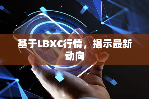 基于LBXC行情，揭示最新动向