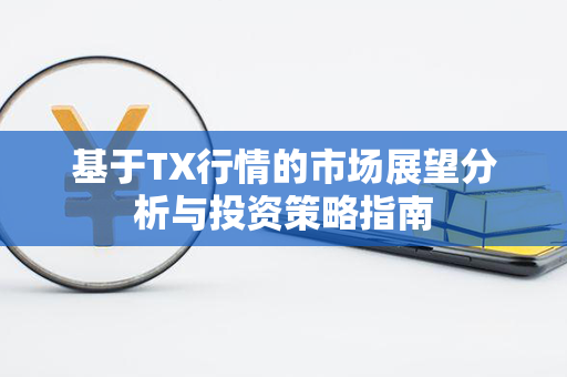 基于TX行情的市场展望分析与投资策略指南