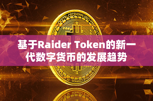 基于Raider Token的新一代数字货币的发展趋势