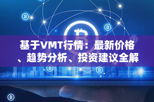 基于VMT行情：最新价格、趋势分析、投资建议全解析