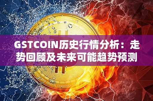 GSTCOIN历史行情分析：走势回顾及未来可能趋势预测