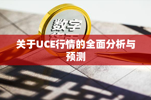 关于UCE行情的全面分析与预测