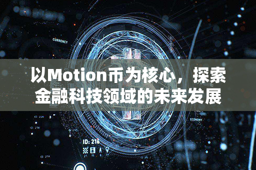 以Motion币为核心，探索金融科技领域的未来发展