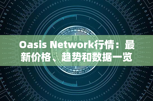 Oasis Network行情：最新价格、趋势和数据一览