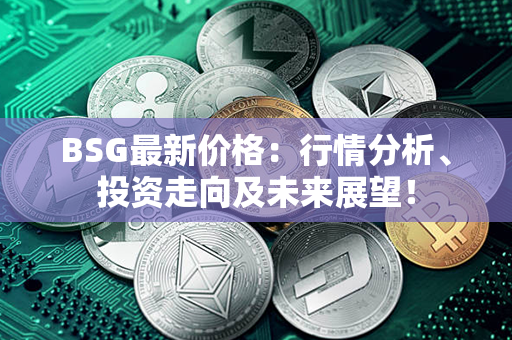 BSG最新价格：行情分析、投资走向及未来展望！