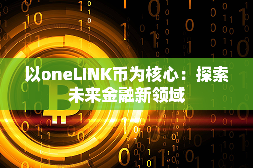 以oneLINK币为核心：探索未来金融新领域