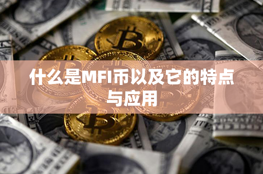 什么是MFI币以及它的特点与应用