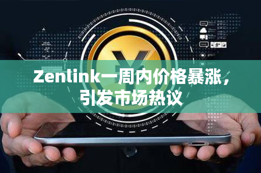 Zenlink一周内价格暴涨，引发市场热议