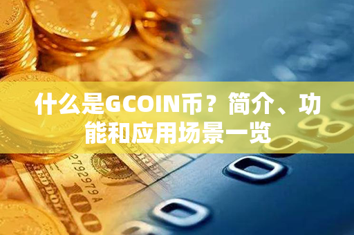 什么是GCOIN币？简介、功能和应用场景一览